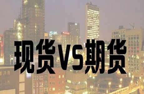 现货与期货的区别有哪些？一文带你全面了解现货与期货交易