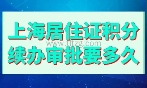 上海居住证积分续办审批要多久？怎么查询积分达标及续办流程？